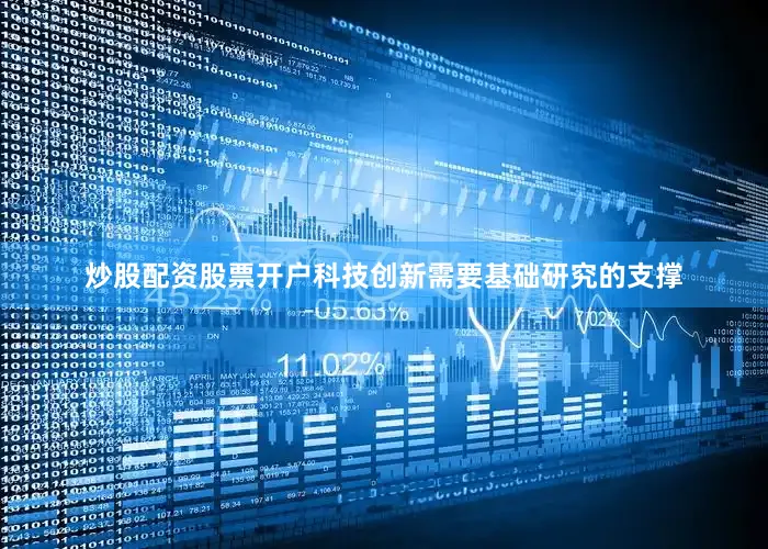 炒股配资股票开户科技创新需要基础研究的支撑