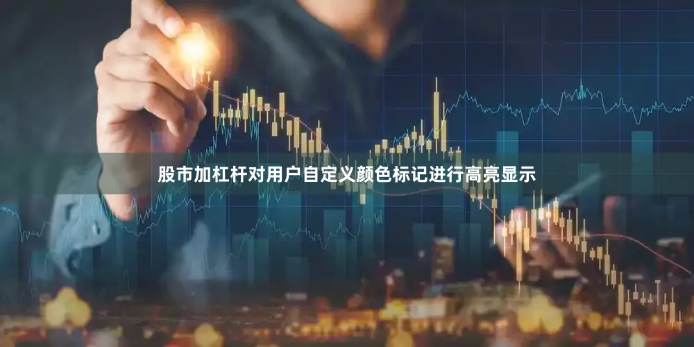 股市加杠杆对用户自定义颜色标记进行高亮显示