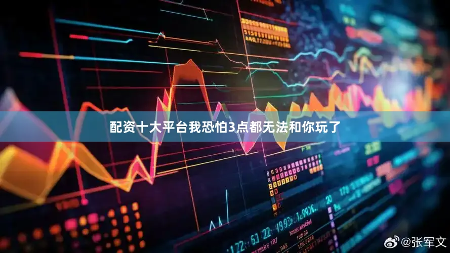 配资十大平台我恐怕3点都无法和你玩了