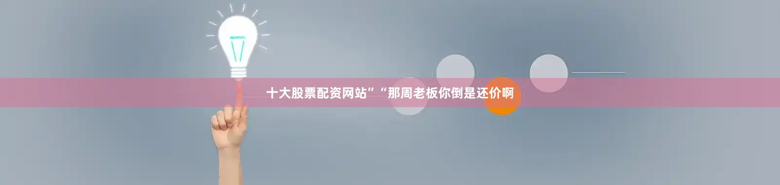 十大股票配资网站”“那周老板你倒是还价啊