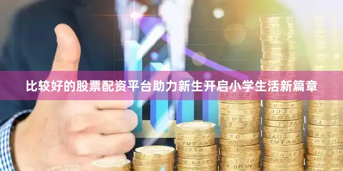 比较好的股票配资平台助力新生开启小学生活新篇章