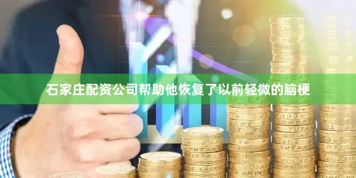石家庄配资公司帮助他恢复了以前轻微的脑梗