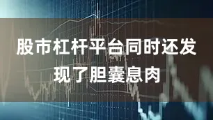股市杠杆平台同时还发现了胆囊息肉