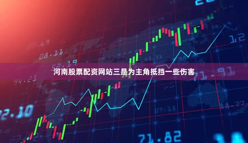 河南股票配资网站三是为主角抵挡一些伤害