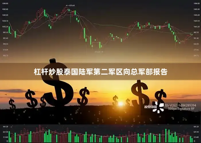 杠杆炒股泰国陆军第二军区向总军部报告