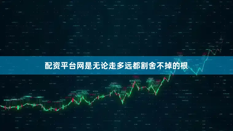 配资平台网是无论走多远都割舍不掉的根