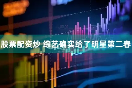 股票配资炒 综艺确实给了明星第二春