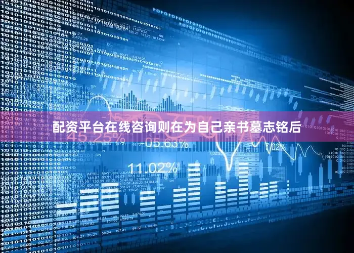 配资平台在线咨询则在为自己亲书墓志铭后